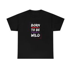 unisex heavy cotton tee born to be wild