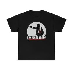 say what again i dare you funny t-shirt