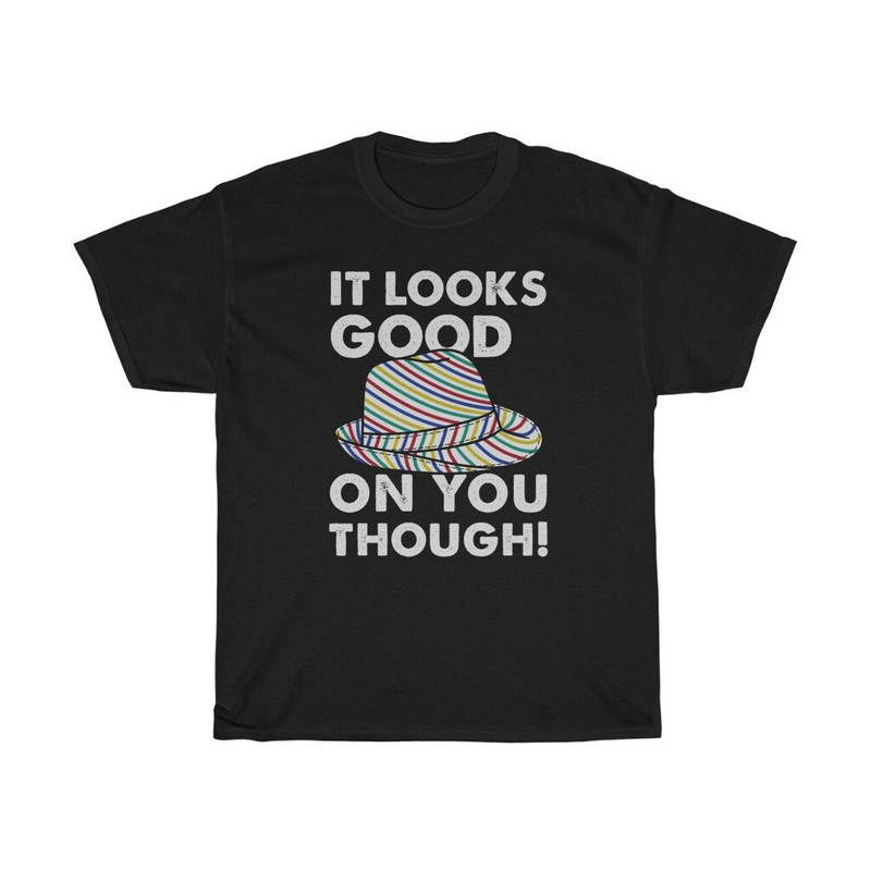It Looks Good On You Though Funny T-Shirt.jpg