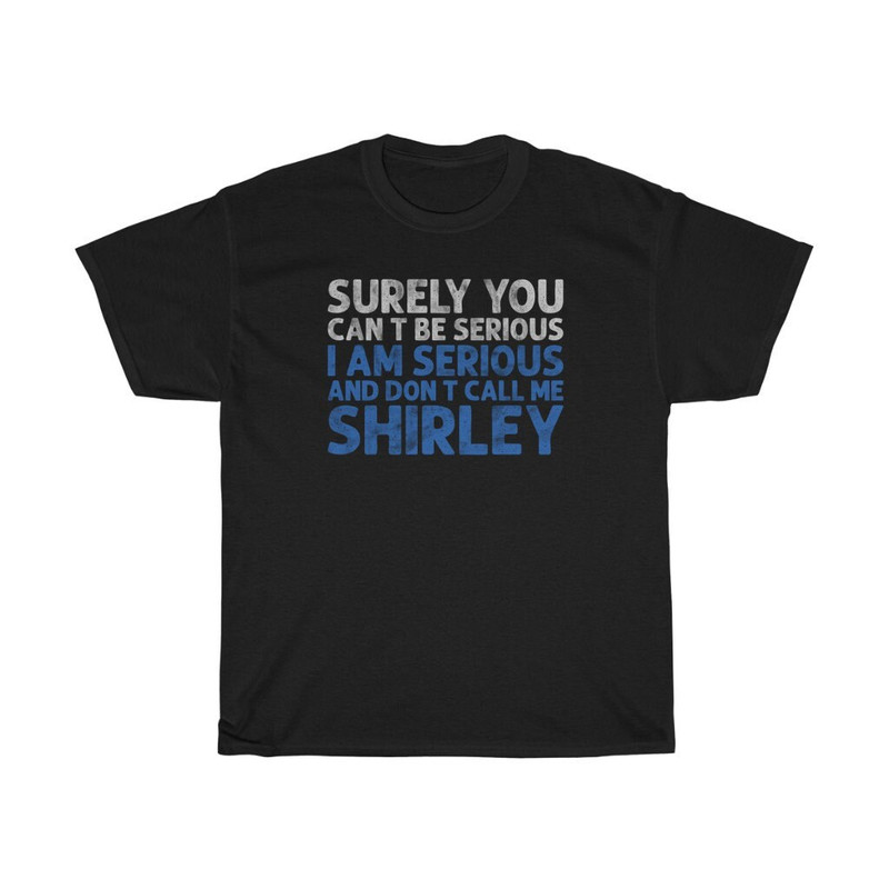 Surely You Can't Be Serious Funny T-Shirt.jpg