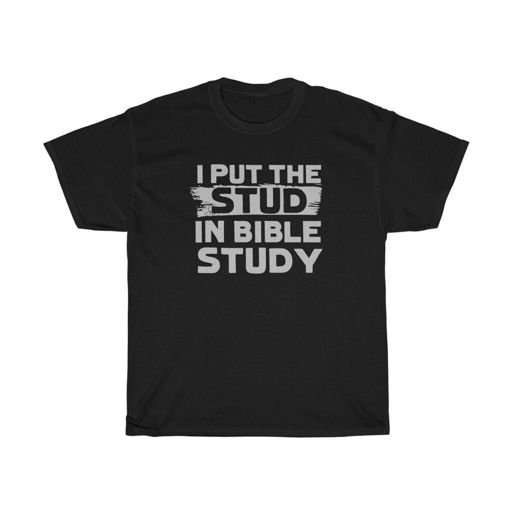 I Put The Stud In Bible Study Funny T-Shirt.jpg