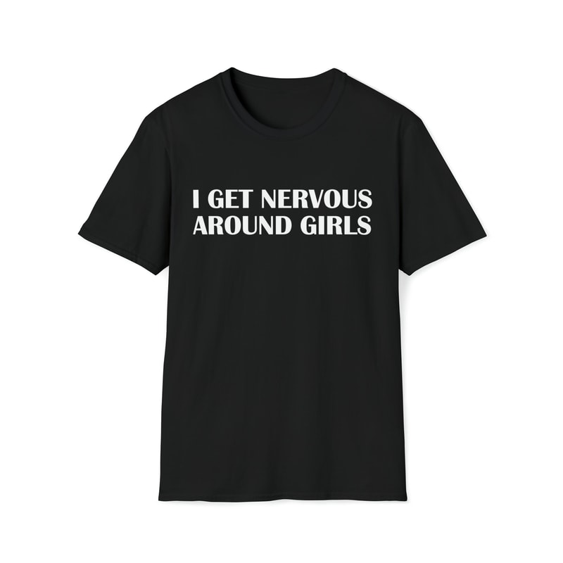 I Get Nervous Around Girls Funny Single T-Shirt.jpg