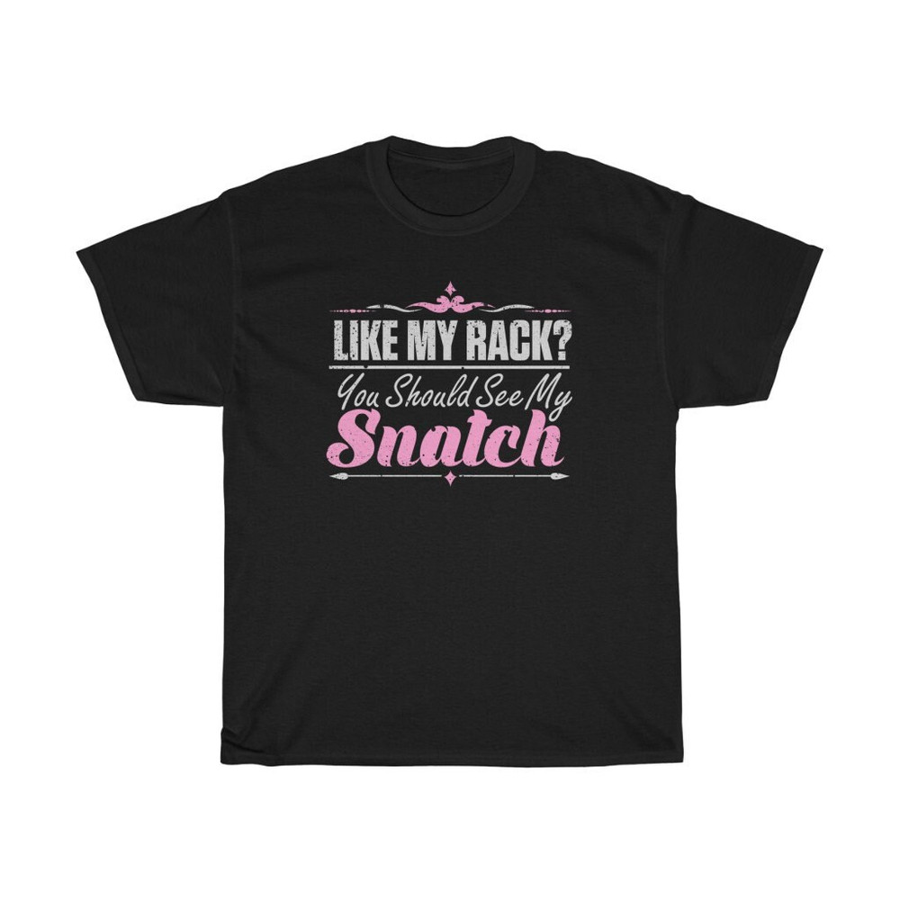 Like My Rack You Should See My Snatch T-Shirt.jpg