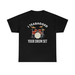 i tea bagged your drum set gross funny t-shirt
