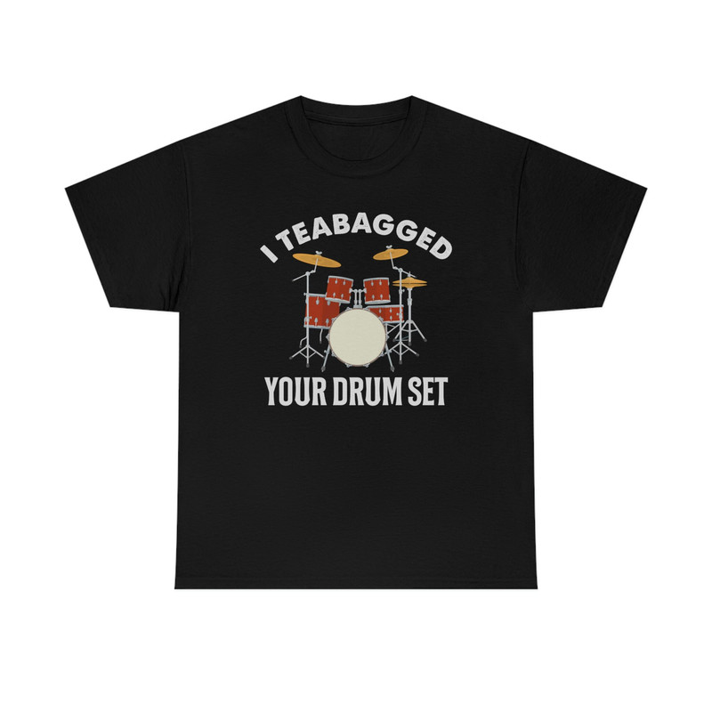 I Tea Bagged Your Drum Set Gross Funny T-Shirt.jpg