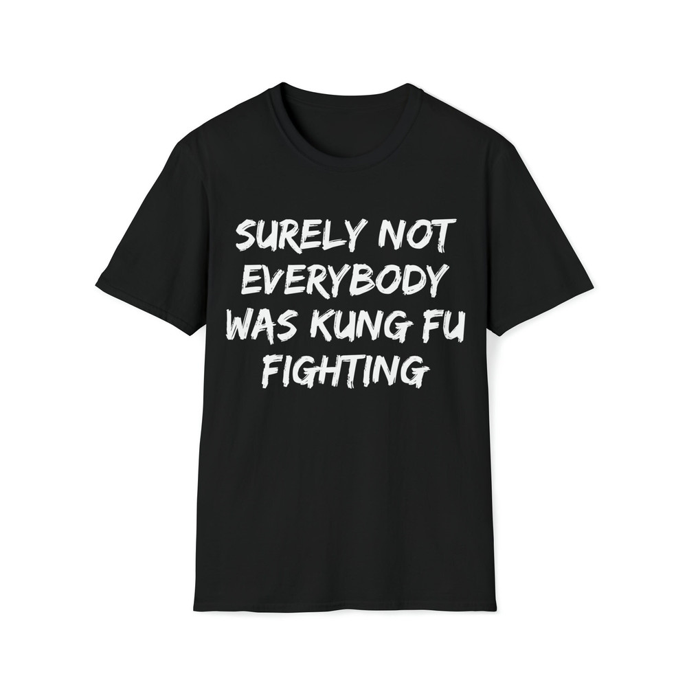 Surely Not Everybody Was Kung Fu Fighting T-Shirt.jpg