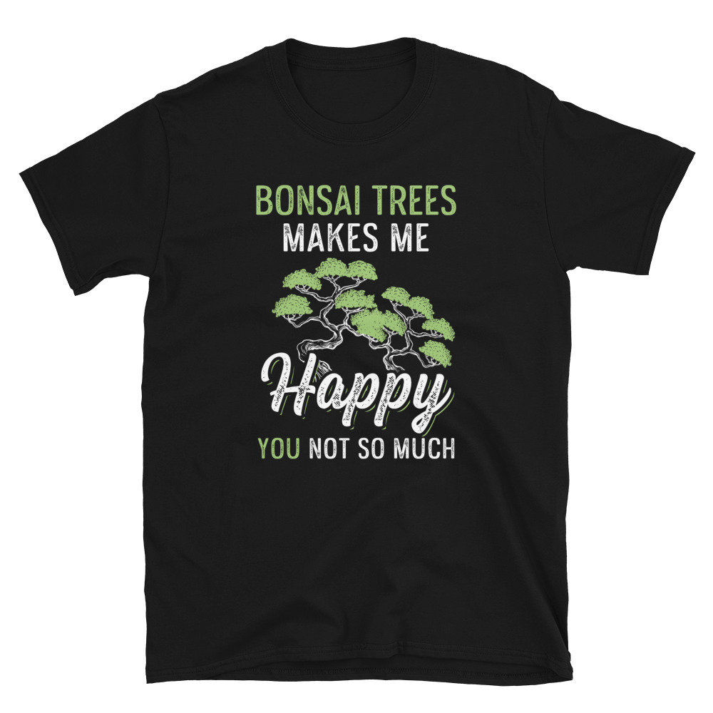 Bonsai Trees Makes me Happy Gardener Unisex T-Shirt.jpg