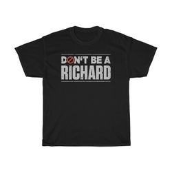 don't be a richard funny  - be a nice guy t-shirt