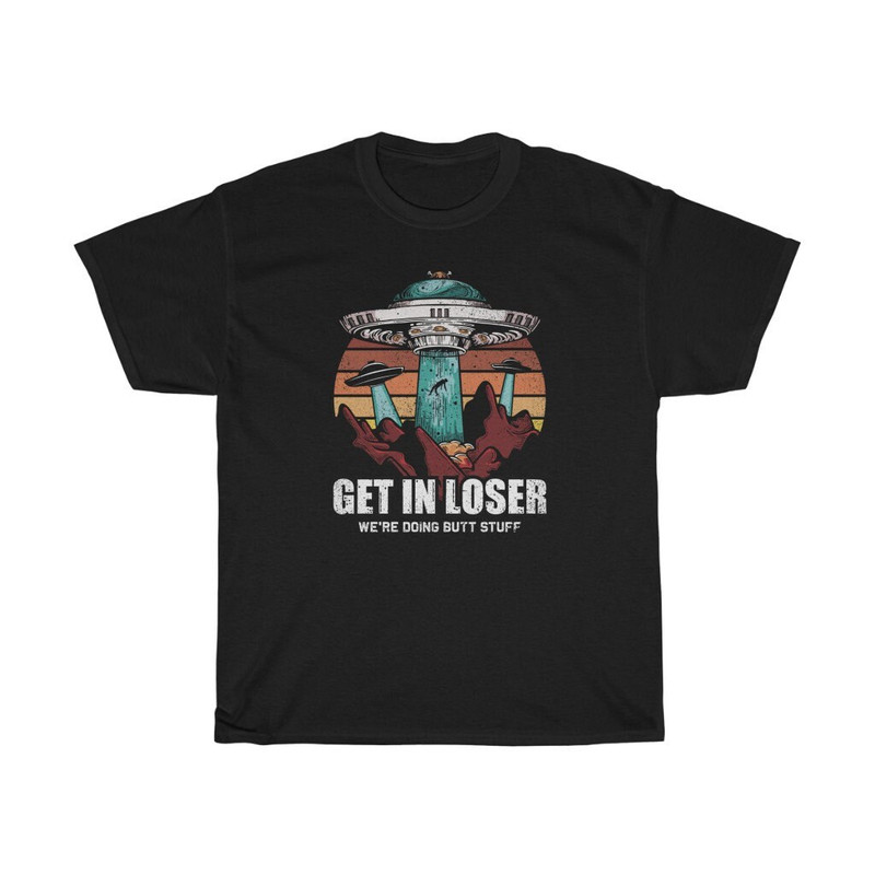 Get In Loser We're Doing Butt Stuff Alien T-Shirt.jpg