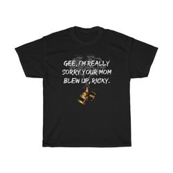 i'm really sorry i blew up your mom funny t-shirt
