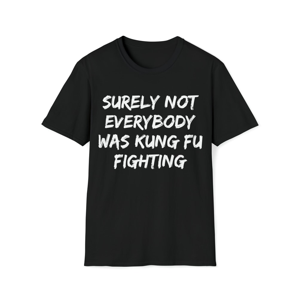 Surely Not Everybody Was Kung Fu Fighting T-Shirt-2.jpg