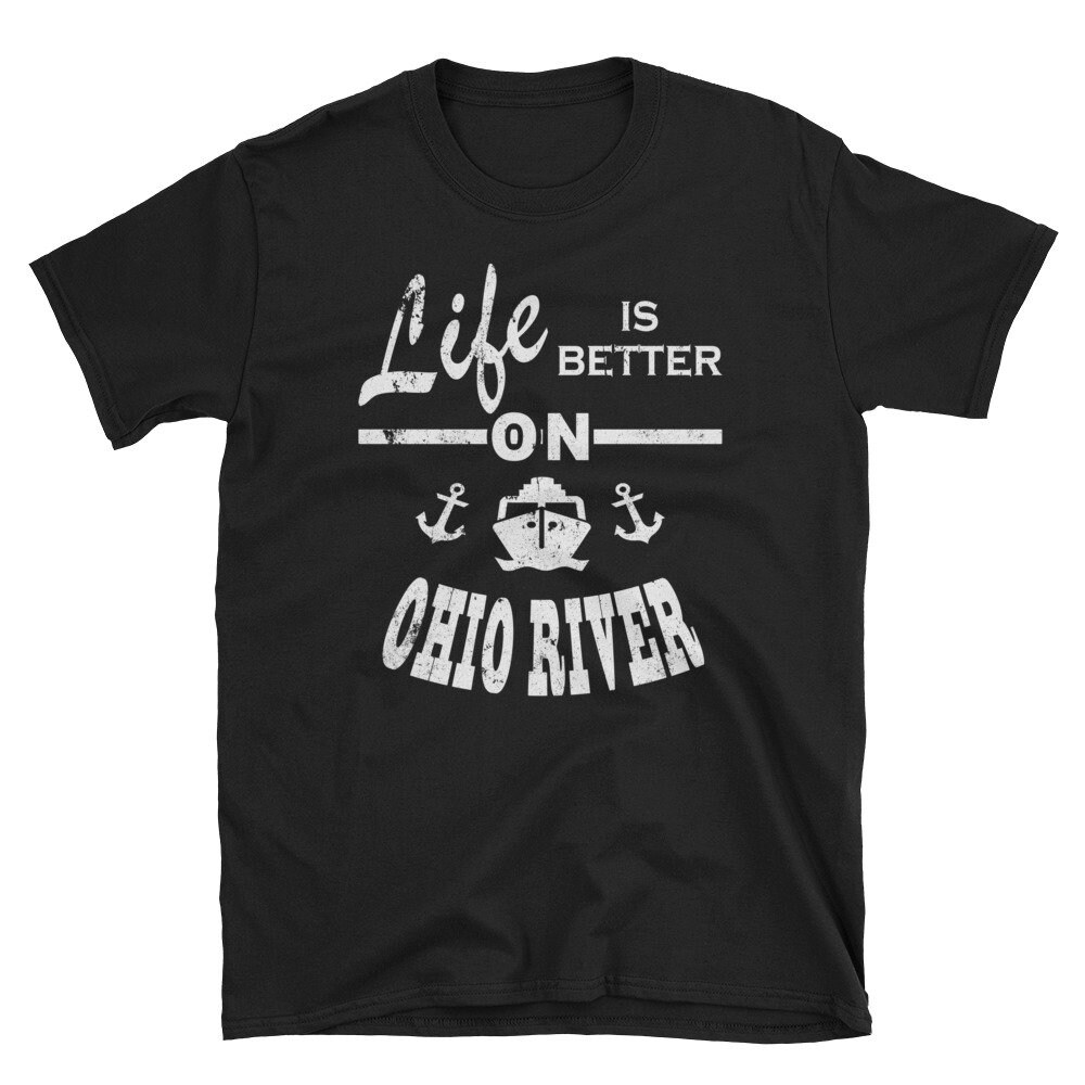 Life Is Better Ohio River Shirt Lake Shirt Boat Gift.jpg