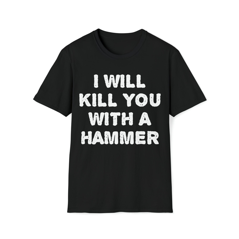 I Will Kill You With A Hammer Funny Sayings Jokes T-Shirt.jpg