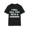 I Will Kill You With A Hammer Funny Sayings Jokes T-Shirt.jpg
