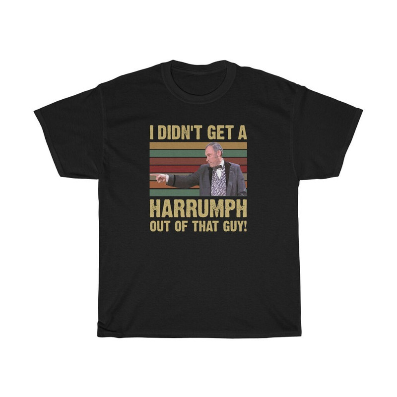 I Didn't Get A Harrumph Out Of That Guy Funny T-Shirt.jpg