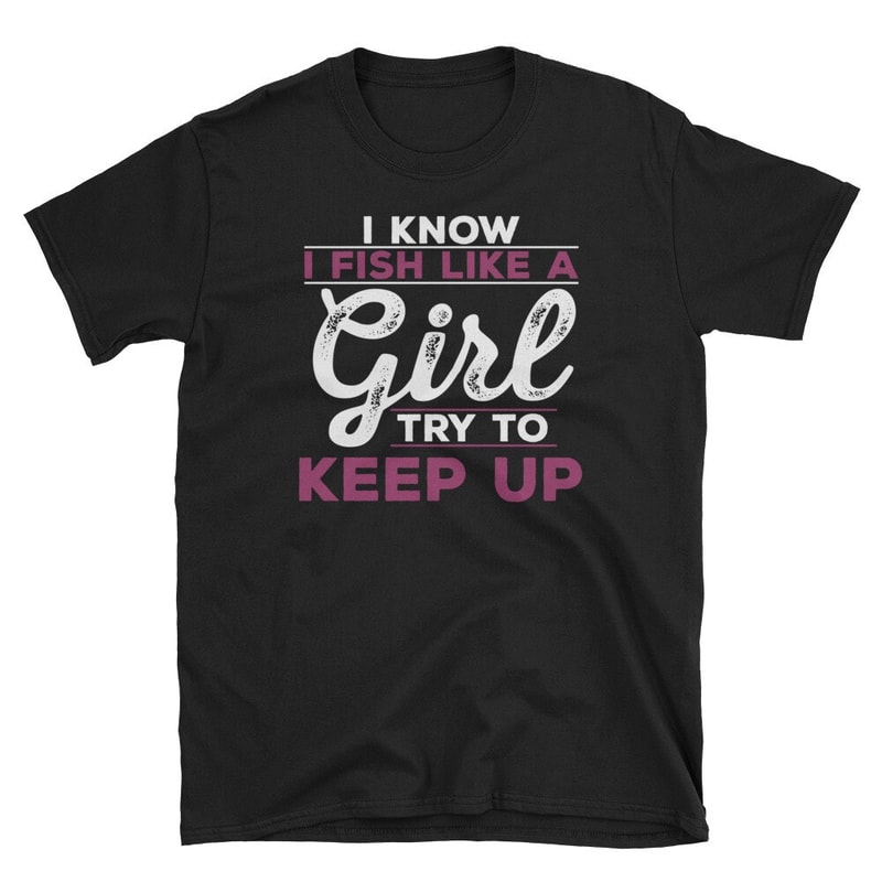 Fish Keeping T-Shirt - I know I Fish Like A Girl Try To Keep.jpg