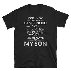 god knew i needed a best friend so he gave my son cute design tee