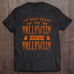 Ve Been Ready For Halloween Since Last Halloween – Funny Halloween Essential