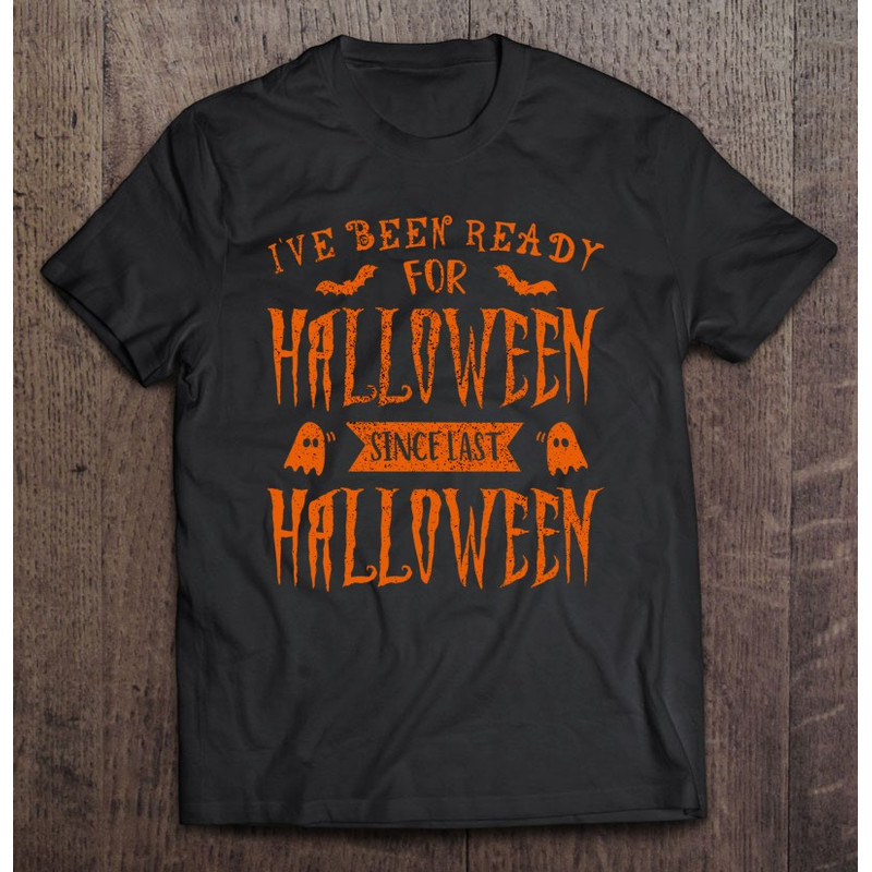 Ve Been Ready For Halloween Since Last Halloween – Funny Halloween Essential.jpg