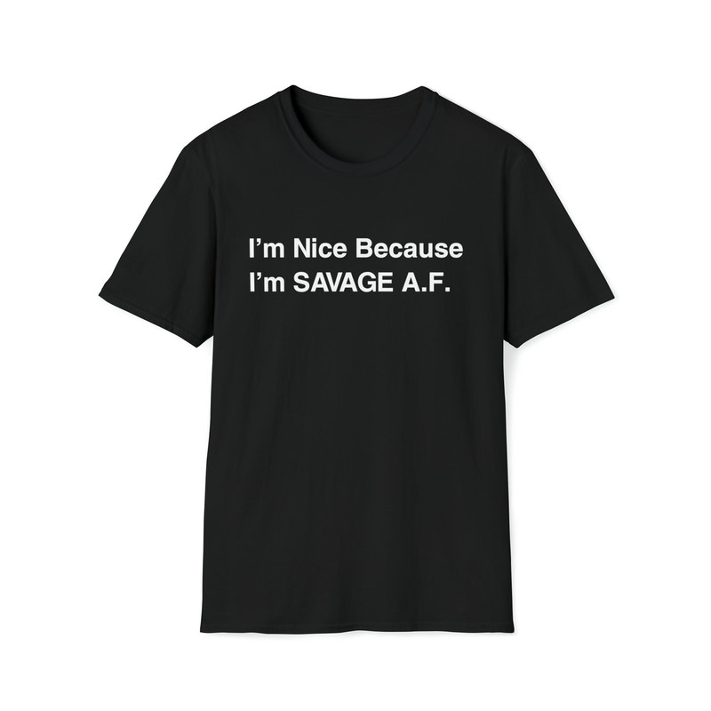 I'm Nice Because I'm Savage AF Funny Sarcastic Sarcasm Jokes Sayings T-Shirt.jpg