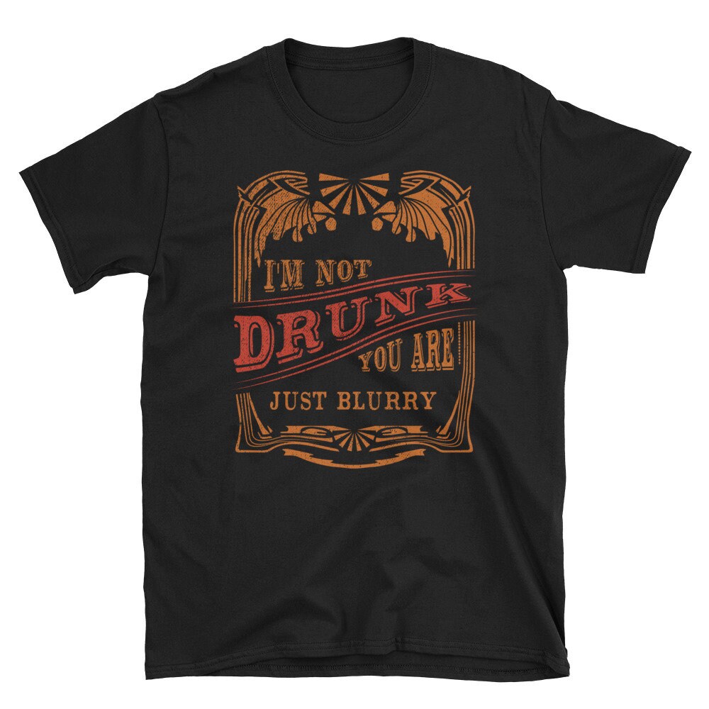 Im Not Drunk You Are Blurry Drinking Shirt Funny Drinking Shirt.jpg