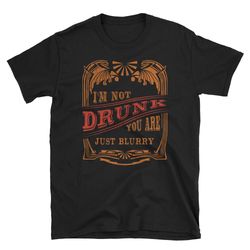 im not drunk you are blurry drinking shirt funny drinking shirt