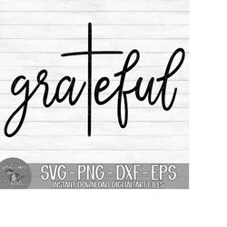 Grateful - Instant Digital Download - svg, png, dxf, and eps files included! Thanksgiving, Religious Faith Cross Jesus G