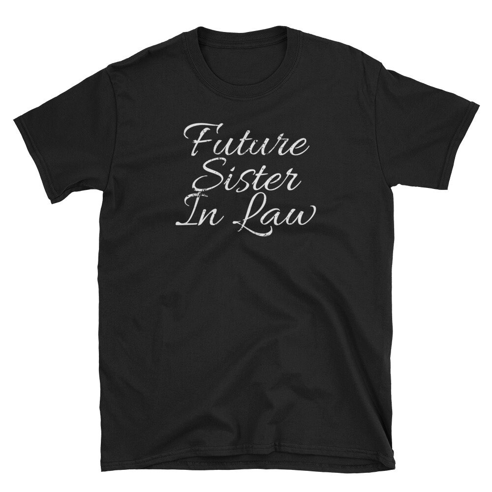 Future Sister In Law Shirt Funny Wedding Party Shirt Gift Apparel.jpg