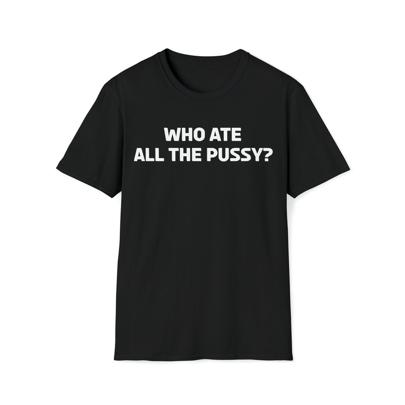 Who Ate All The Pussy Funny Sayings T-Shirt.jpg