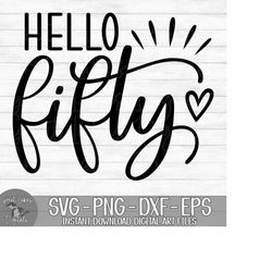 hello fifty, 50th birthday - instant digital download - svg, png, dxf, and eps files included!