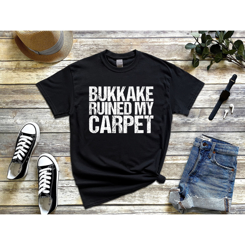 Bukkake Ruined My Carpet Funny Saying T-Shirt.jpg