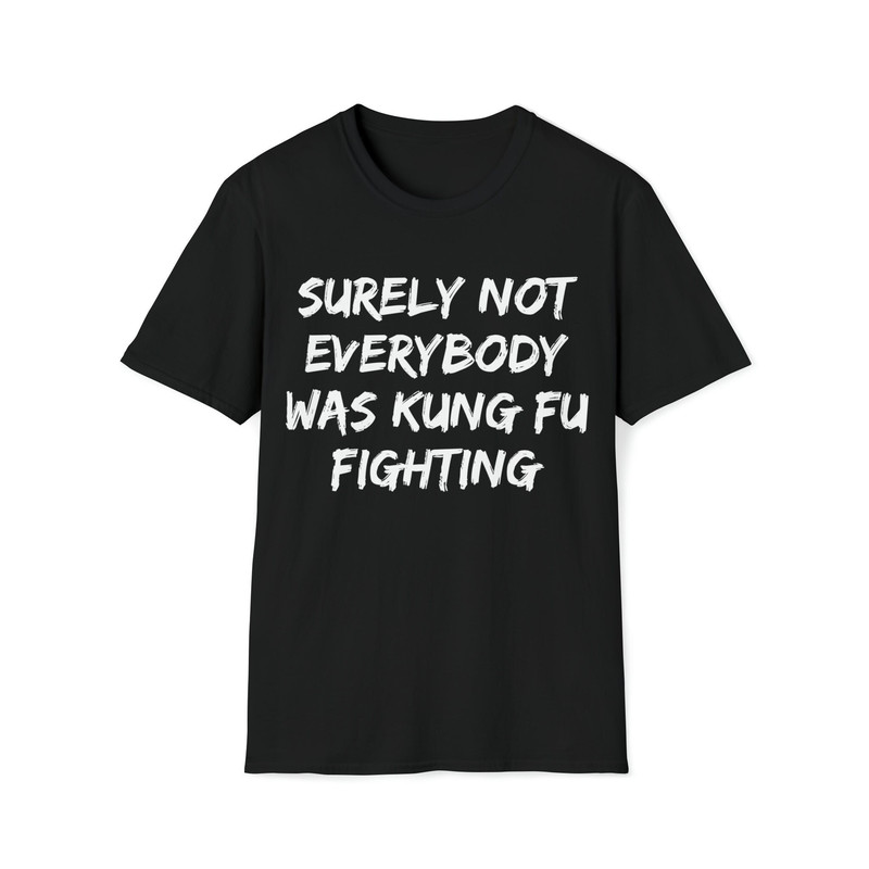 Surely Not Everybody Was Kung Fu Fighting T-Shirt.jpg