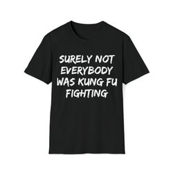 surely not everybody was kung fu fighting t-shirt-1