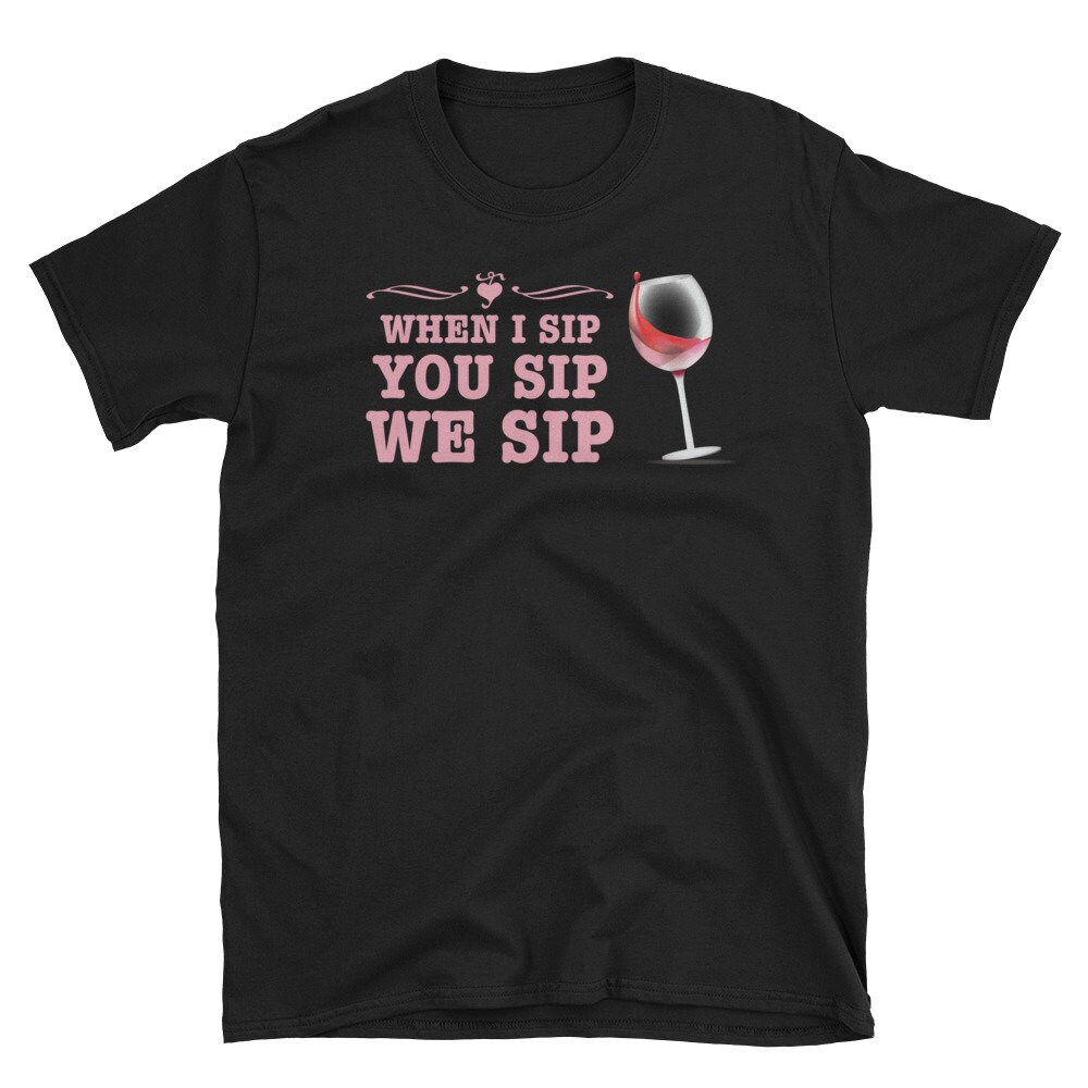 Wine Lover Shirt Funny Wine Enthusiast Gift When You Sip I Sip We Sip.jpg