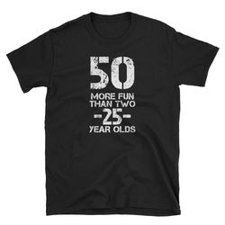 50 more fun than two 25 year olds shirt funny 50th birthday shirt gift