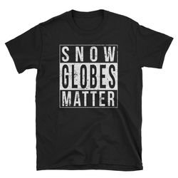 every snow globe matter shirt funny t shirt collecting snow globes shirt