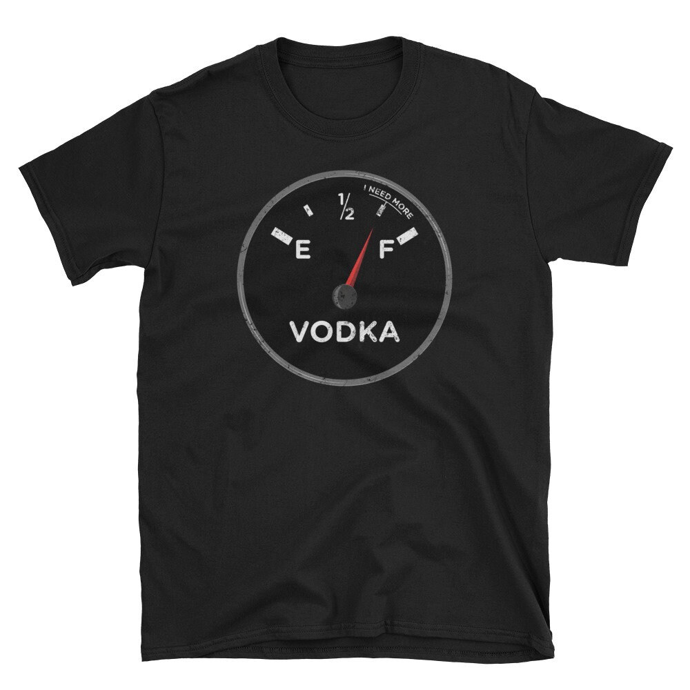 Funny Vodka Drinking Shirt Fuel Meter Need More Vodka Shirt Vodka Lover Shirt.jpg