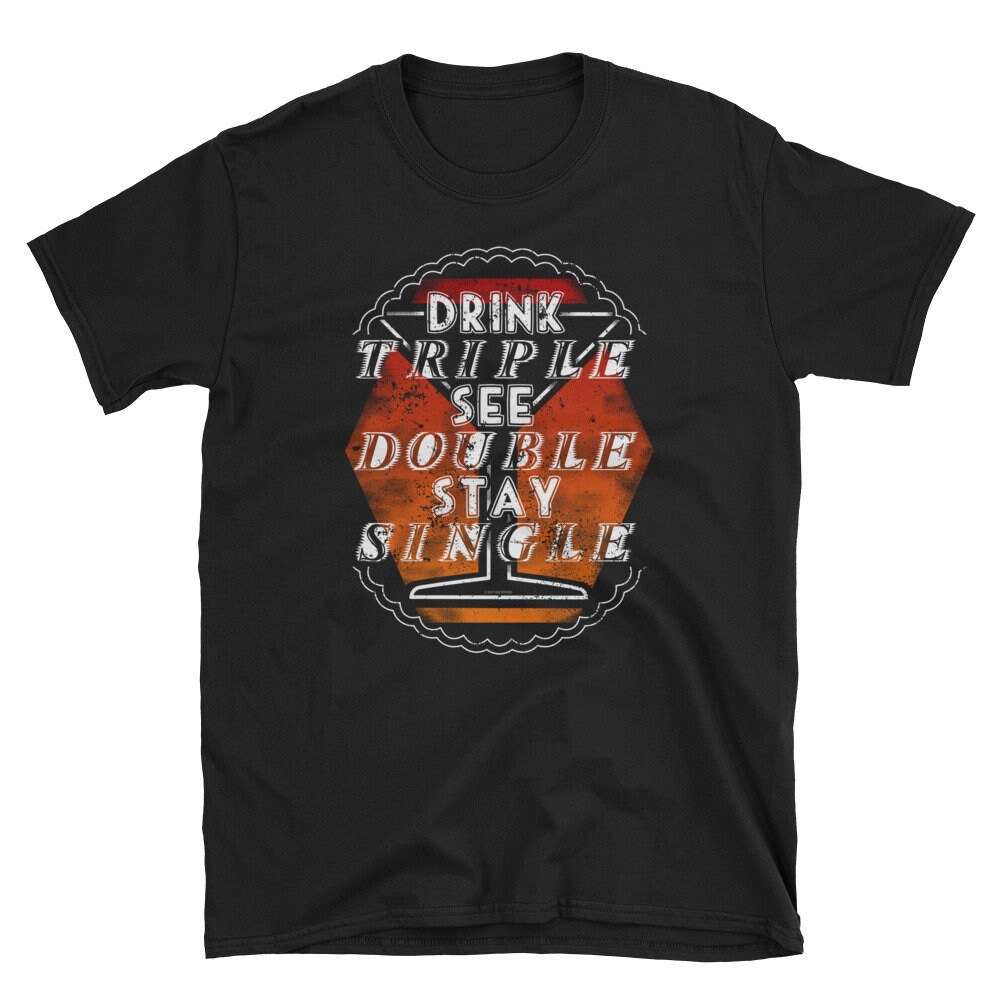 Funny Drinking Shirt Drink Triple See Double Stay Single Beer Wine Lover Shirt.jpg