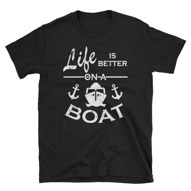 Life Is Better On A Boat Shirt Funny Boating Shirt Lake Shirt Sailing Boat Shirt.jpg