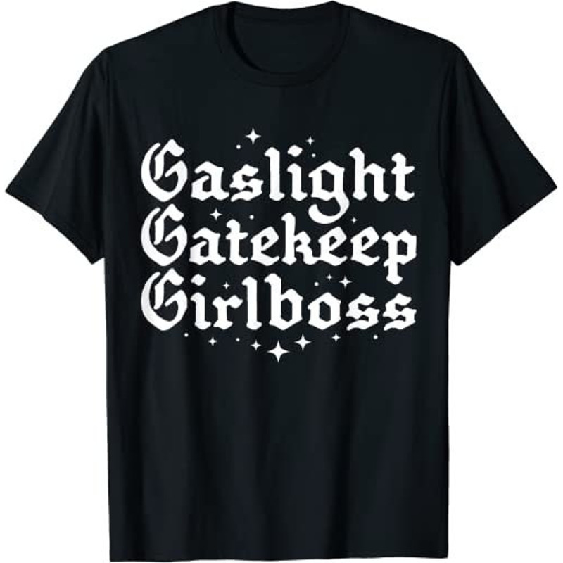 Gaslight Gatekeep Girlboss Funny Bossbabe Feminist Meme Goth T-Shirt, Sweatshirt, Hoodie - 27245.jpg