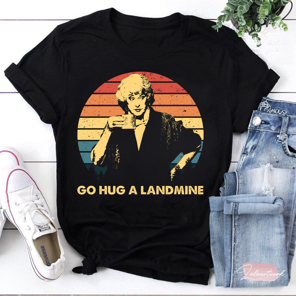 Dorothy Zbornak Go Hug A Landmine The Golden Girls T-Shirt, Dorothy Zbornak Shirt, Golden Girls Shirt.jpg