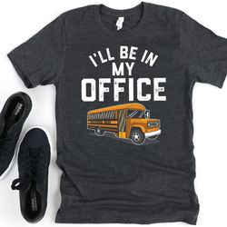funny bus driver shirt for men and women, busman, i'll be in my office, school bus t-shirt for driver