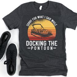pontoon boat captain shirt, funny pontoon gift for men, hoodie, sorry for what i said, docking the boat
