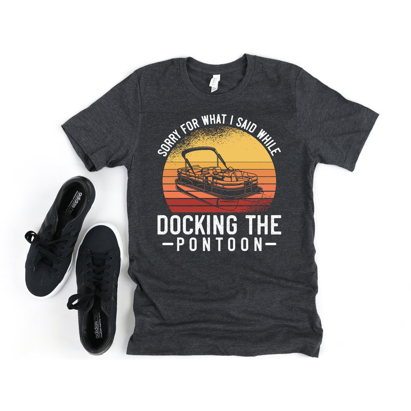 Pontoon Boat Captain Shirt, Funny Pontoon Gift for Men, Hoodie, Sorry for What I Said, Docking the boat.jpg