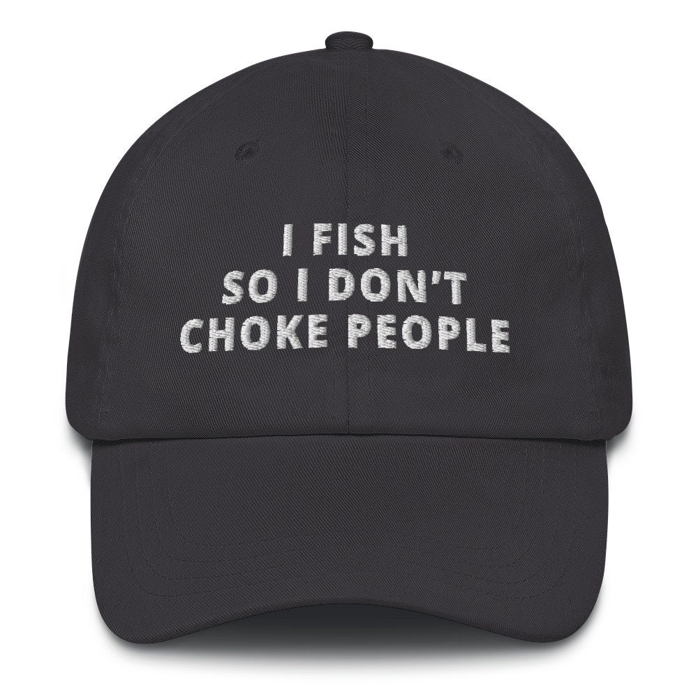 I Fish So I Don't Choke People Hat, Embroidered Dad Hat, Funny Fishing Hat, Hat For Fishermen, Angling Hat,.jpg