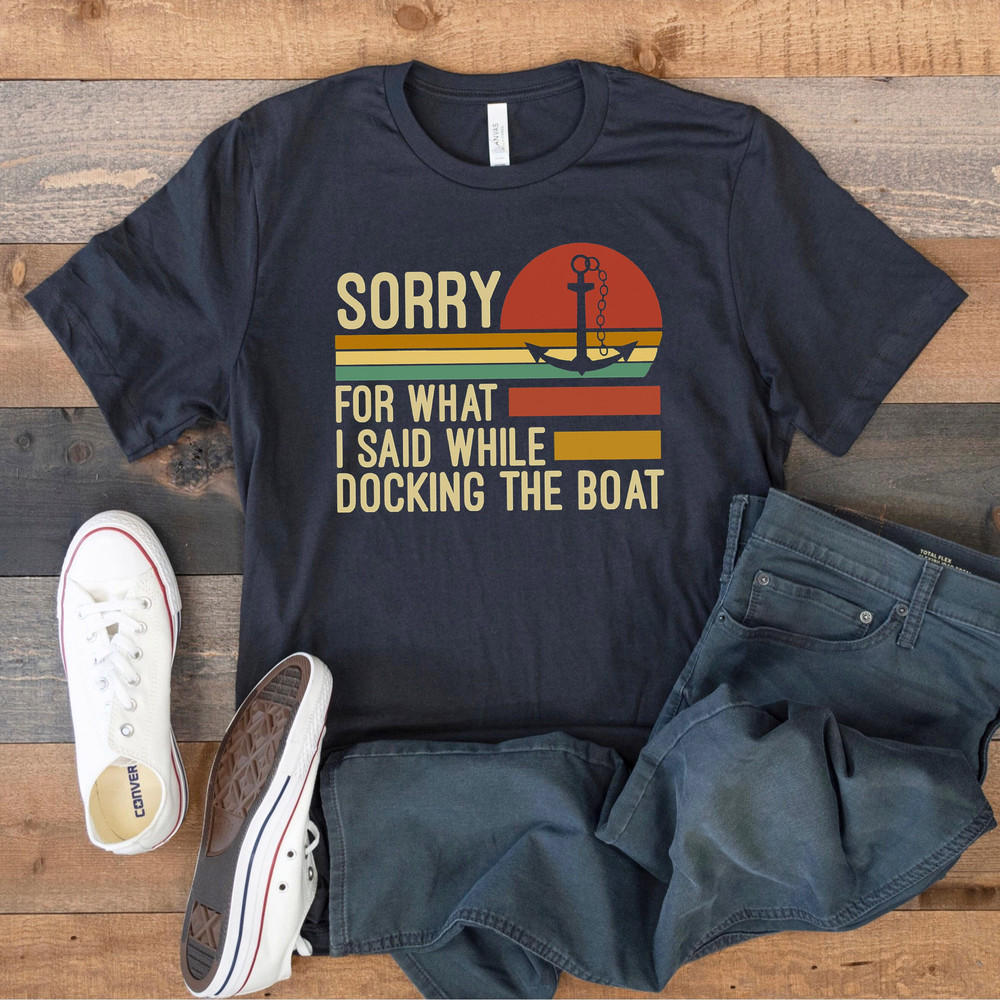 Sorry For What I Said While Docking The Boat Vintage T-Shirt, Boating Fathers Day Shirt, Sailor Boater TShirt.jpg