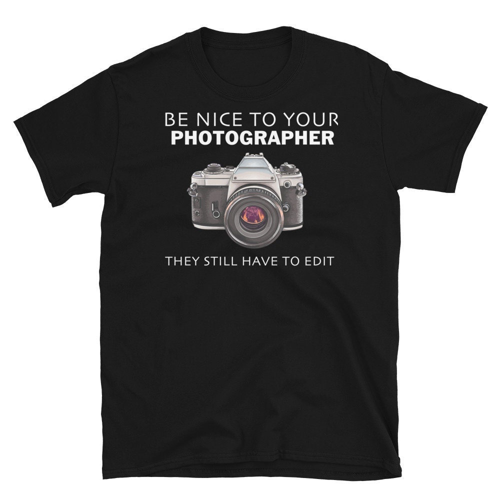 Be Nice to Your Photographer Shirt, Funny Photography Shirt, Photographer Shirt, Photographer ,Photographer Gift-1.jpg