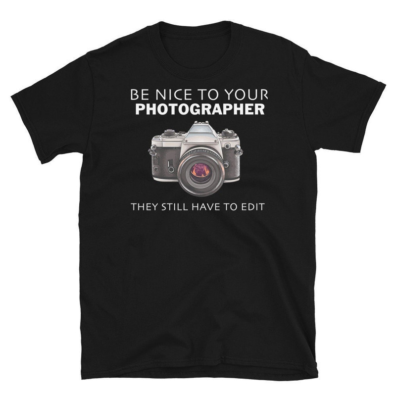 Be Nice to Your Photographer Shirt, Funny Photography Shirt, Photographer Shirt, Photographer ,Photographer Gift-1.jpg