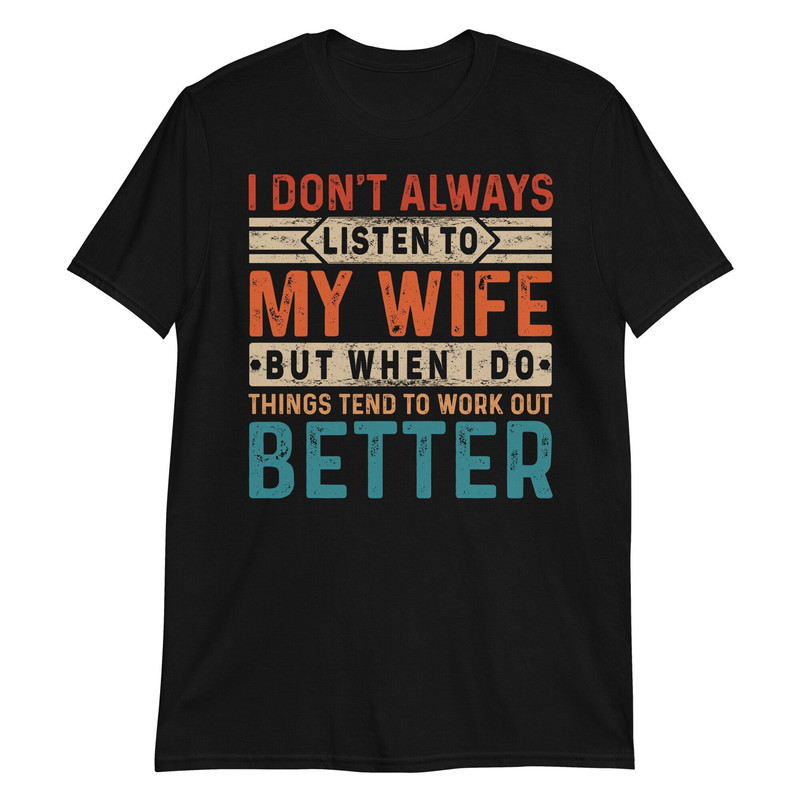 I Don't Always Listen To My Wife But When I Do Things Tend To Work Out Better TShirt Tank Top long-Sleeve Sweatshirt Hoodie.jpg