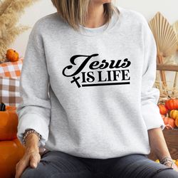 jesus is life sweatshirt, christian sweater, religious t-shirt, faith sweat, church outfit, bible verse tee